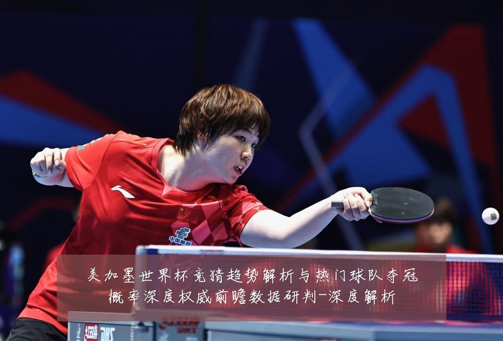 美加墨世界杯竞猜趋势解析与热门球队夺冠概率深度权威前瞻数据研判-深度解析